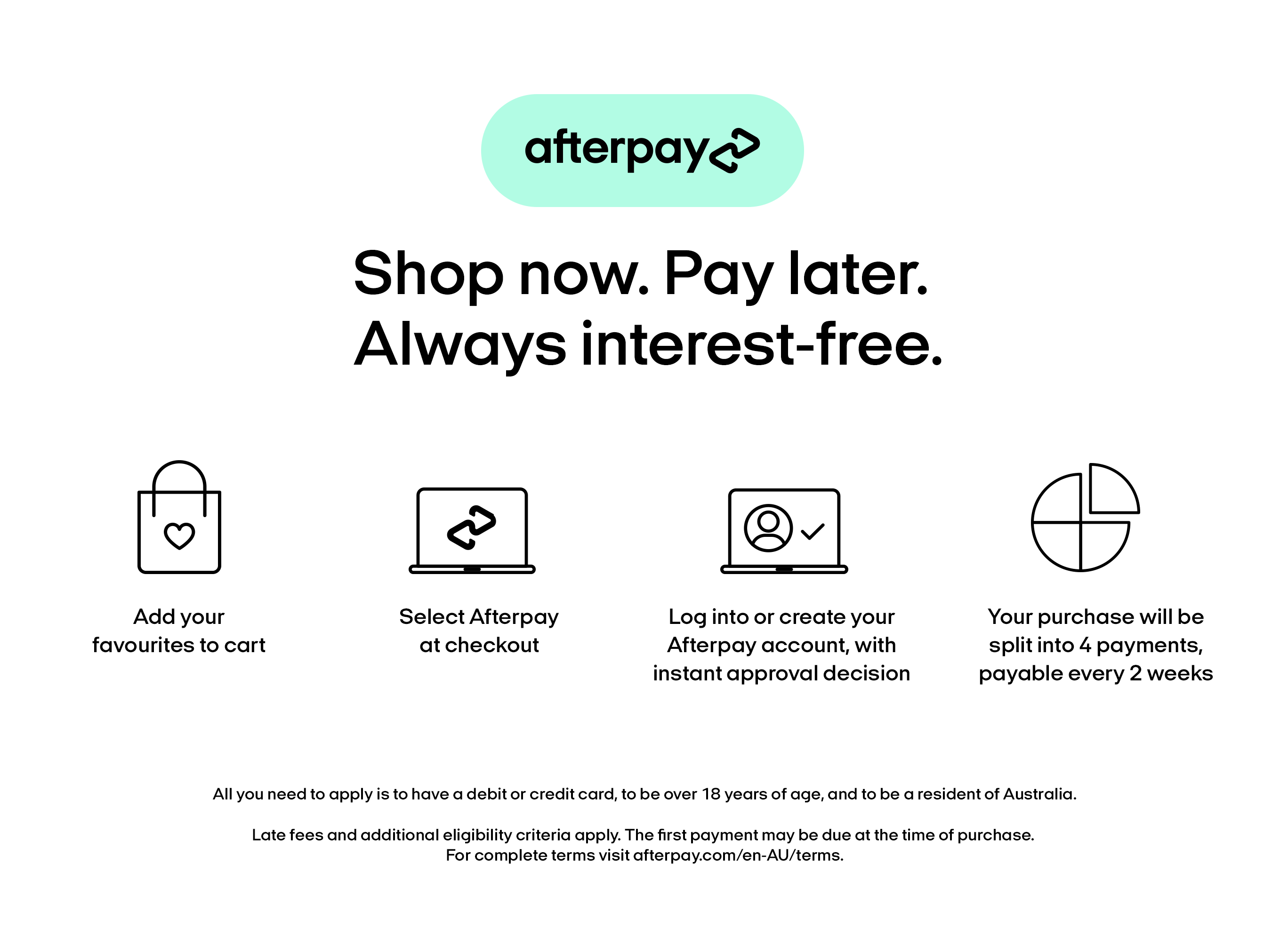 For Afterpay terms, go to afterpay.com/en-AU/terms